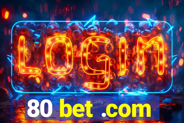 80 bet .com